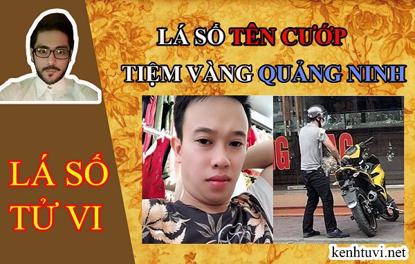 Lá số của tên cướp tiệm vàng ở Quảng Ninh