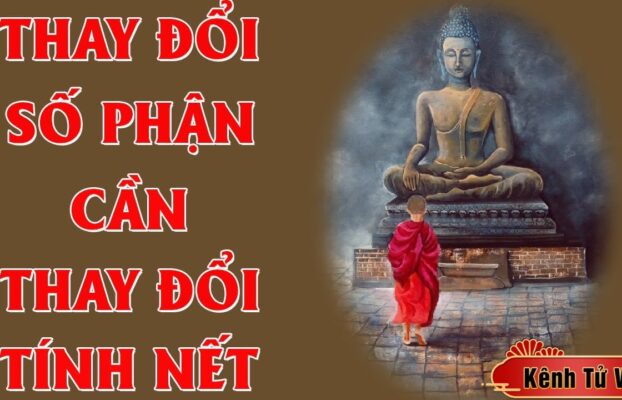 Muốn thay đổi số phận trước tiên phải thay Tính đổi Nết theo lời Phật dạy